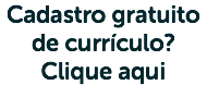 Cadastro gratuito de currículo? Clique aqui